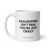 GASLIGHTING ISN'T REAL YOU'RE JUST CRAZY