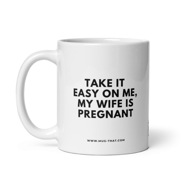 mug-that-funny-coffee-mug-wife-is-pregnant-325ml.png TAKE IT EASY ON ME MY WIFE IS PREGNANT