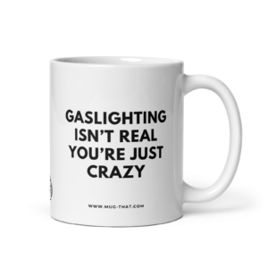 GASLIGHTING ISN'T REAL YOU'RE JUST CRAZY